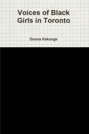 Voices of Black Girls in Toronto Donna Kay Cindy Kakonge