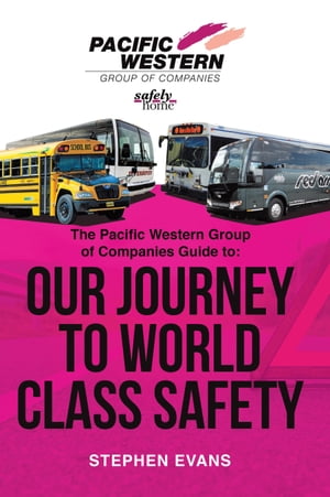 “The Pacific Western Group of Companies Guide to: “”Our Journey to World Class Safety”” Stephen Evans “