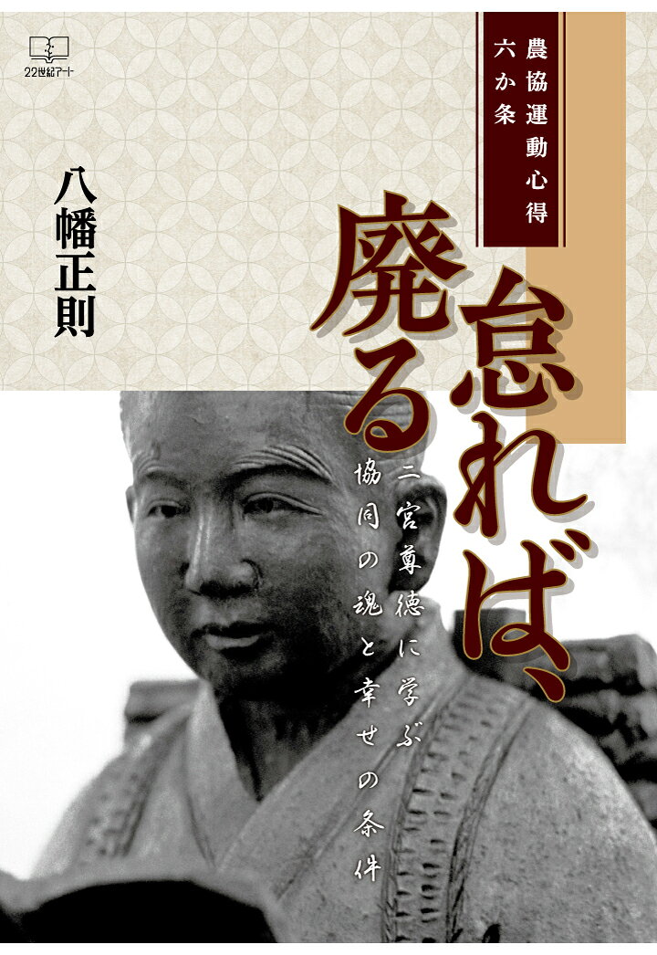 【POD】怠れば、廃るーー二宮尊徳に学ぶ協同の魂と幸せの条件：農協運動心得六か条