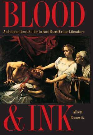 Blood and Ink An International Guide to Fact-Based Crime Literature Borowitz