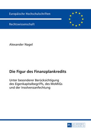 Die Figur des Finanzplankredits Unter besonderer Beruecksichtigung des Eigenkapitalbegriffs, des MoMiGs und der Insolvenzanfechtung Alexander Nagel