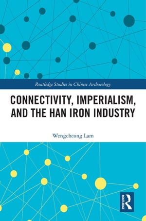 Connectivity, Imperialism, and the Han Iron Industry Wengcheong Lam
