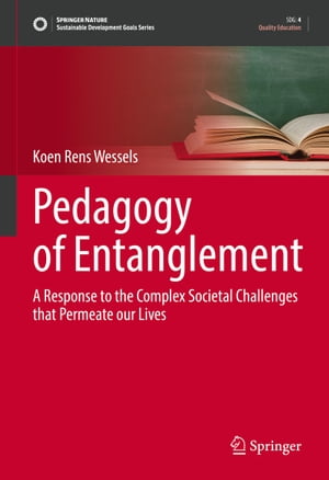 Pedagogy of Entanglement A Response to the Complex Societal Challenges that Permeate our Lives Koen Rens Wessels
