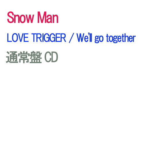 LOVE TRIGGER / We’ll go together SG – Snow Man CD Snow Man