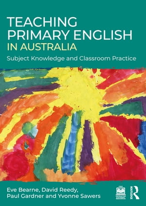 Teaching Primary English in Australia Subject Knowledge and Classroom Practice Eve Bearne