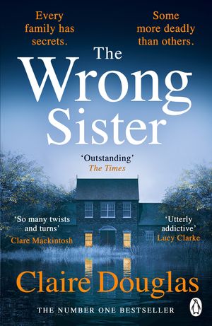 The Wrong Sister Discover the Sunday Times bestselling psychological thriller that has everyone hooked - From the author of the No. 1 bestseller, The New Neighbours Claire Douglas