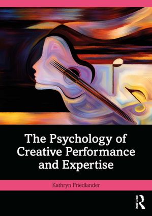 The Psychology of Creative Performance and Expertise Kathryn Friedlander