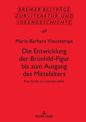 Die Entwicklung der Bruenhild-Figur bis zum Ausgang des Mittalters Eine Studie zur Intertextualitaet Marie-Barbara Vieuxtemps