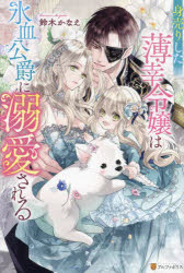 身売りした薄幸令嬢は氷血公爵に溺愛される/アルファポリス/鈴木かなえ