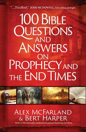 100 Bible Questions and Answers on Prophecy and the End Times Alex McFarland