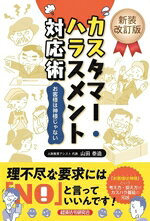カスタマー・ハラスメント対応術 お客様は神様じゃない 新装改訂版/経済法令研究会/山田泰造