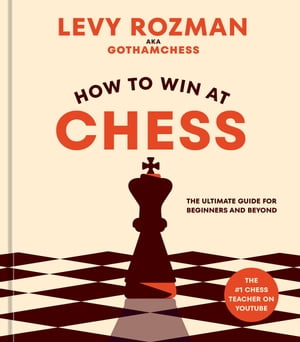 How to Win at Chess The Ultimate Guide for Beginners and Beyond Levy Rozman
