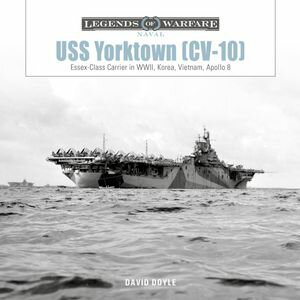 USS Yorktown (CV-10): Essex-Class Carrier in Wwii, Korea, Vietnam, Apollo 8/SCHIFFER PUB LTD/David Doyle