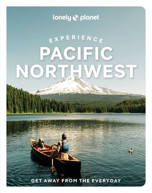 Lonely Planet Experience Pacific Northwest/LONELY PLANET PUB/Bianca Bujan
