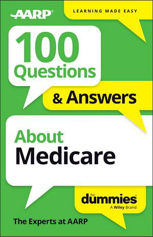 100 Questions & Answers About Medicare For Dummies The Experts at AARP