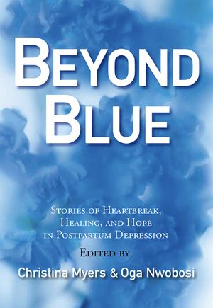 Beyond Blue Stories of Heartbreak, Healing, and Hope in Postpartum Depression