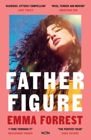 Father Figure A smart, funny, addictive coming-of-age novel Emma Forrest
