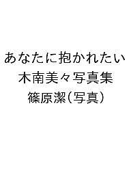 あなたに抱かれたい　木南美々写真集