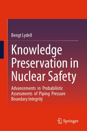 Knowledge Preservation in Nuclear Safety Advancements in Probabilistic Assessments of Piping Pressure Boundary Integrity Bengt Lydell