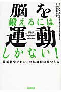 脳を鍛えるには運動しかない！ 最新科学でわかった脳細胞の増やし方/ＮＨＫ出版/ジョン・Ｊ．レイティ-