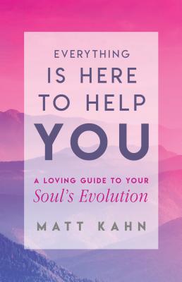 Everything Is Here to Help You: A Loving Guide to Your Soul's Evolution/HAY HOUSE/Matt Kahn