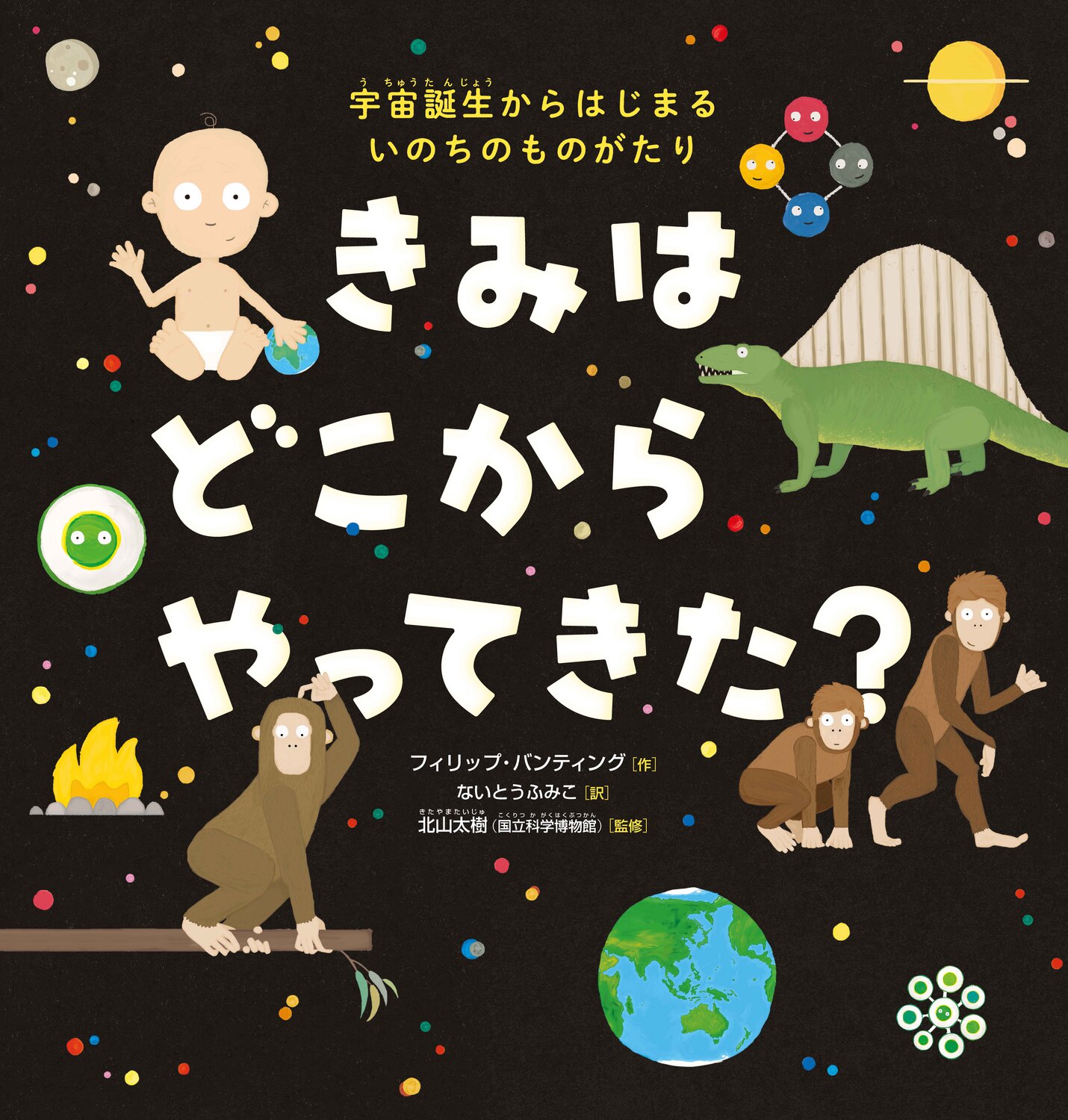きみはどこからやってきた？ 宇宙誕生からはじまるいのちのものがたり/ＫＡＤＯＫＡＷＡ/フィリップ・バンティング
