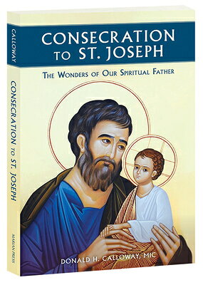 Consecration to St. Joseph: The Wonders of Our Spiritual Father/MARIAN PR/MIC Donald Calloway