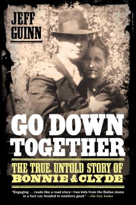 Go Down Together: The True, Untold Story of Bonnie and Clyde/SIMON & SCHUSTER/Jeff Guinn