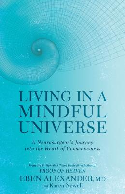 Living in a Mindful Universe: A Neurosurgeon's Journey Into the Heart of Consciousness/RODALE PR/Eben Alexander