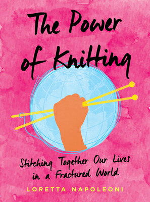 The Power of Knitting: Stitching Together Our Lives in a Fractured World/TARCHER PERIGEE/Loretta Napoleoni