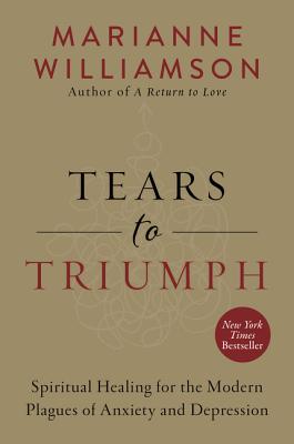 Tears to Triumph: Spiritual Healing for the Modern Plagues of Anxiety and Depression/HARPER ONE/Marianne Williamson