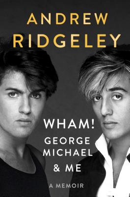 Wham!, George Michael and Me: A Memoir/DUTTON BOOKS/Andrew Ridgeley