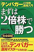 まずは２倍株で勝つ 「テンバガ-」１０倍株運用入門/ア-ルズ出版/朝香友博