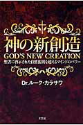 神の新創造 聖書に啓示された自然法則を超えるマインドのパワ-/文芸社/Ｄｒ．ル-ク・カラサワ