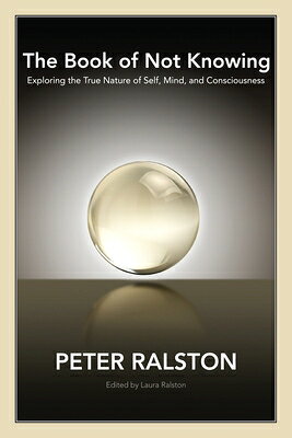 The Book of Not Knowing: Exploring the True Nature of Self, Mind, and Consciousness/NORTH ATLANTIC BOOKS/Peter Ralston