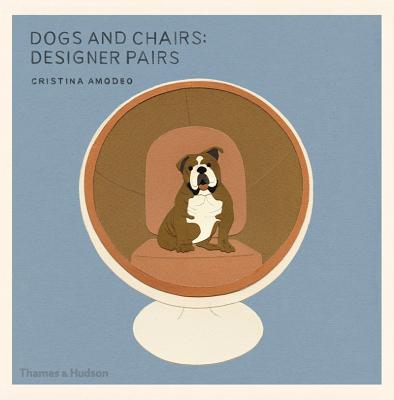 DOGS AND CHAIRS:DESIGNER PAIRS(P)/THAMES & HUDSON (UK)/CRISTINA AMODEO