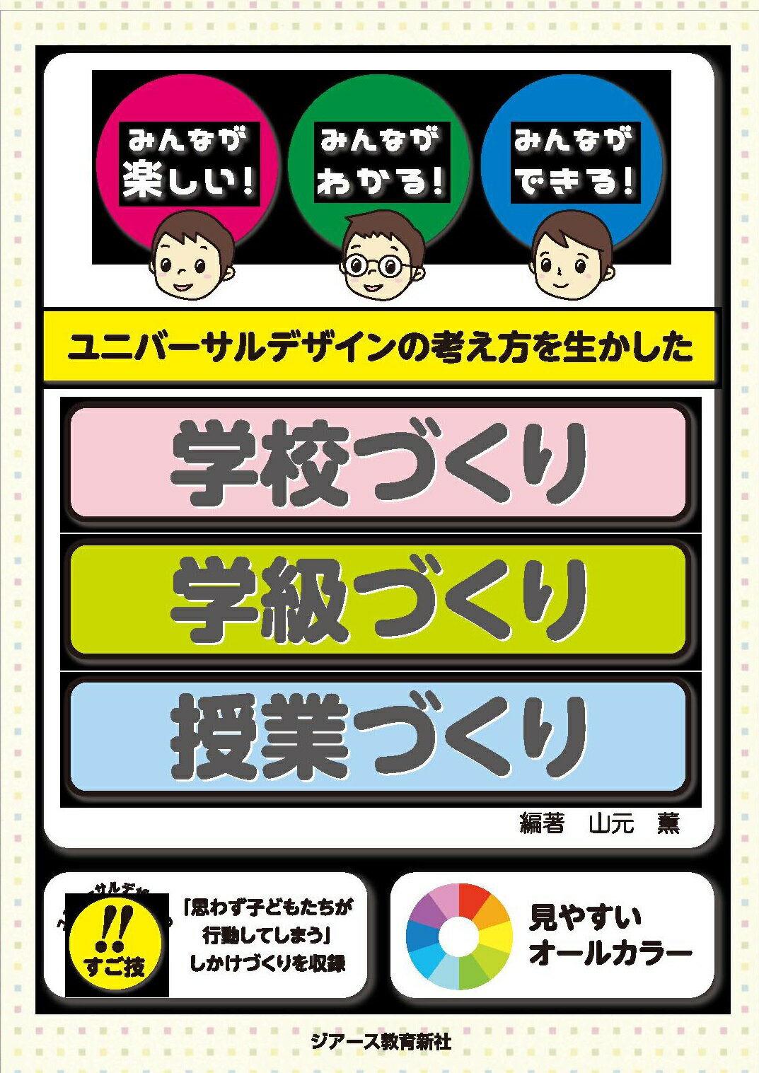 ユニバーサルデザインの考え方を生かした学校づくり・学級づくり・授業づくり みんなが楽しい！みんながわかる！みんなができる！/ジア-ス教育新社/山元薫