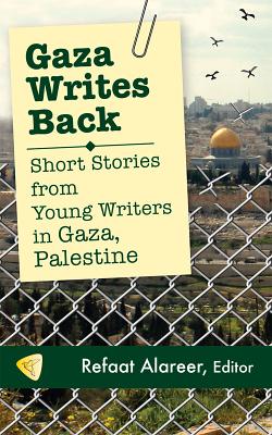 Gaza Writes Back: Short Stories from Young Writers in Gaza, Palestine/JUST WORLD BOOKS/Refaat Alareer