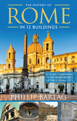 The History of Rome in 12 Buildings: A Travel Companion to the Hidden Secrets of the Eternal City/NEW PAGE BOOKS/Phillip Barlag