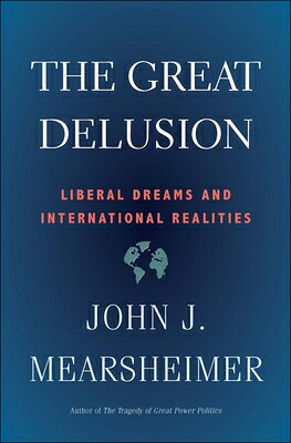 The Great Delusion: Liberal Dreams and International Realities/YALE UNIV PR/John J. Mearsheimer