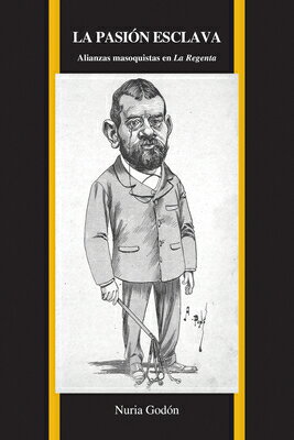 La Pasion Esclava: Alianzas Masoquistas En La Regenta/PURDUE UNIV PR/Nuria Godaon