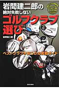 岩間建二郎の絶対失敗しないゴルフクラブ選び ベストクラブが見つかる実戦ガイド/日本文芸社/岩間建二郎
