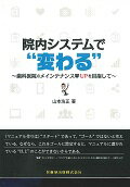 院内システムで“変わる” 歯科医院のメインテナンス率ＵＰを目指して/医歯薬出版/山本浩正
