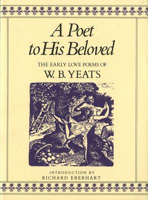 A Poet to His Beloved: The Early Love Poems of W.B. Yeats/ST MARTINS PR/William Butler Yeats