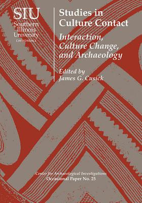 Studies in Culture Contact: Interaction, Culture Change, and Archaeology/SOUTHERN ILLINOIS UNIV PR/James G. Cusick