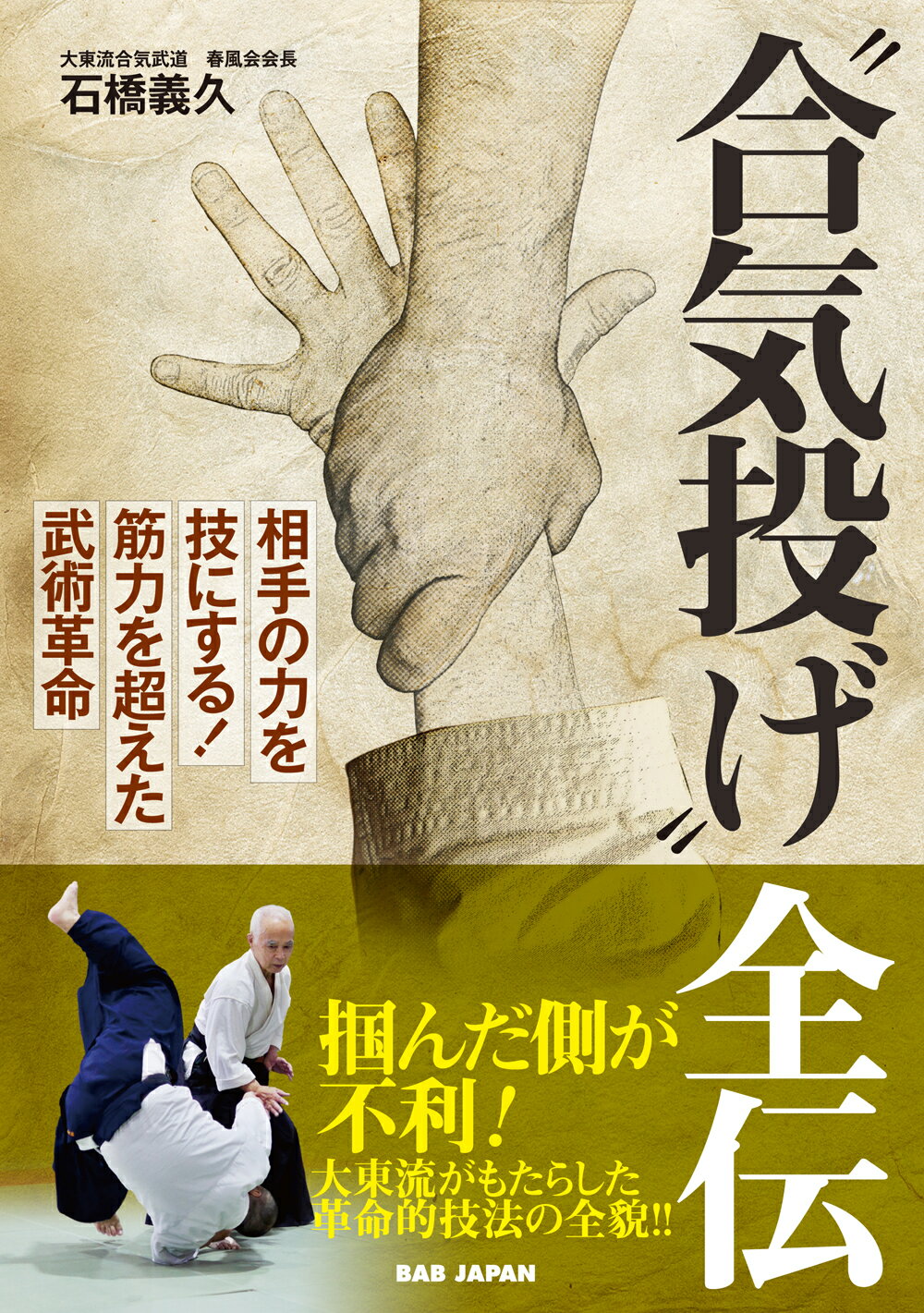 “合気投げ”全伝 相手の力を技にする！筋力を超えた武術革命/ＢＡＢジャパン/石橋義久