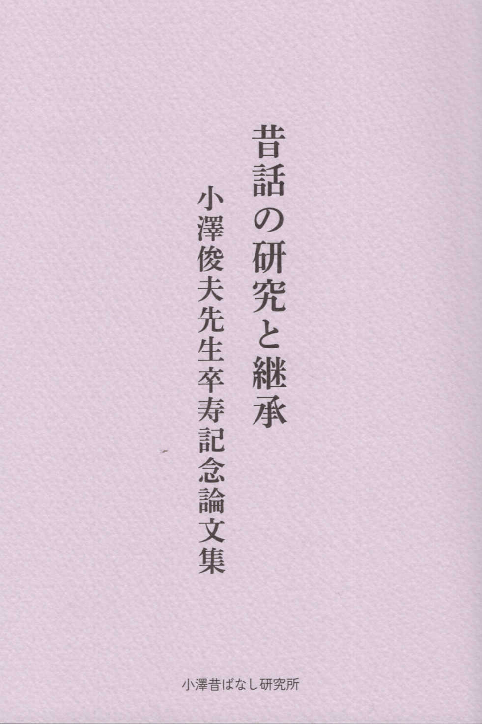 昔話の研究と継承 小澤俊夫先生卒寿記念論文集/小澤昔ばなし研究所/小澤俊夫先生卒寿記念論文集編集委員会
