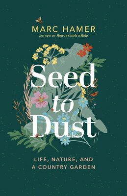 Seed to Dust: Life, Nature, and a Country Garden/GREYSTONE BOOKS/Marc Hamer