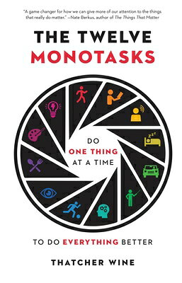 The Twelve Monotasks: Do One Thing at a Time to Do Everything Better/LITTLE BROWN SPARK/Thatcher Wine