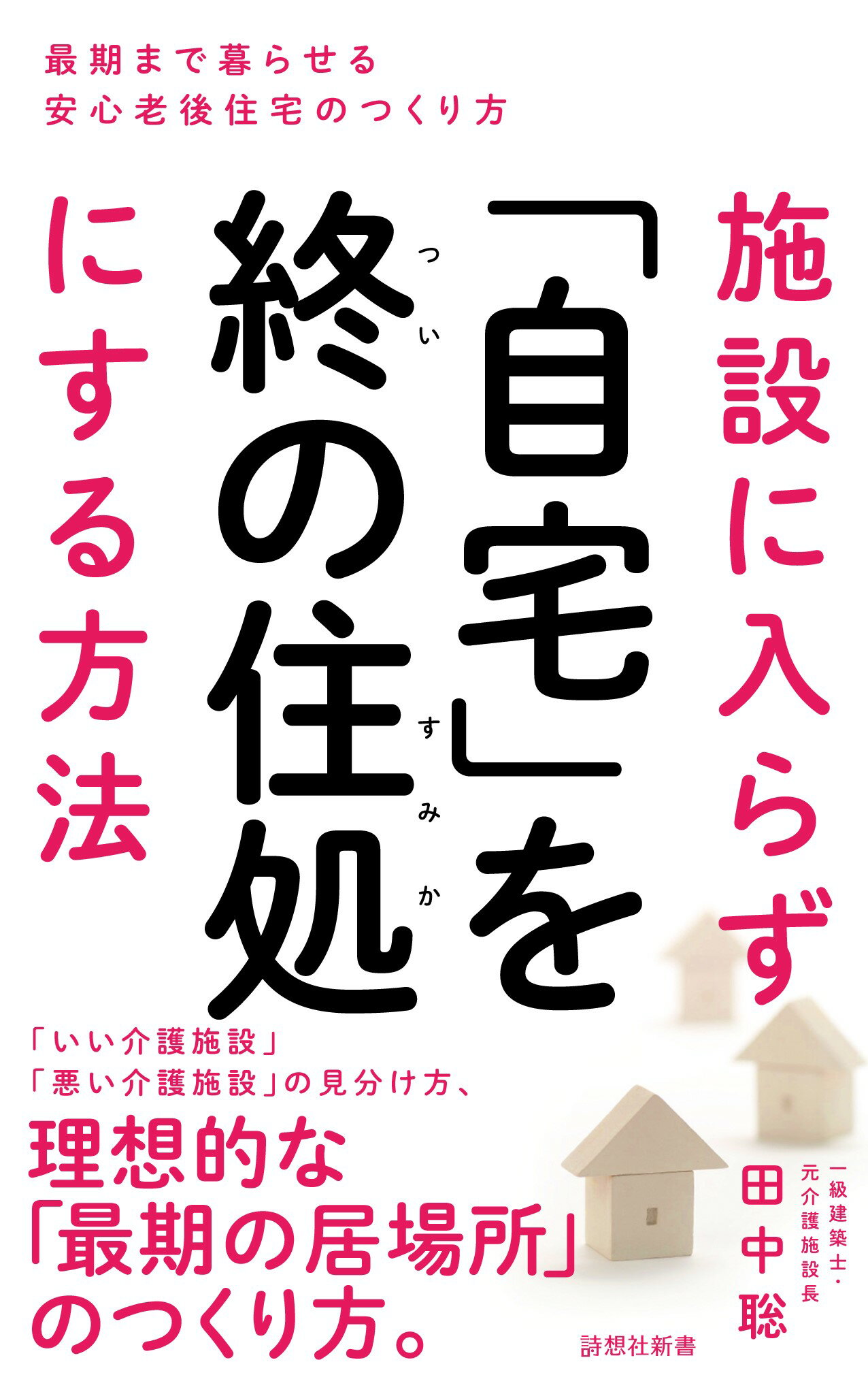 施設に入らず「自宅」を終の住処にする方法 最期まで暮らせる安心老後住宅のつくり方/詩想社/田中聡